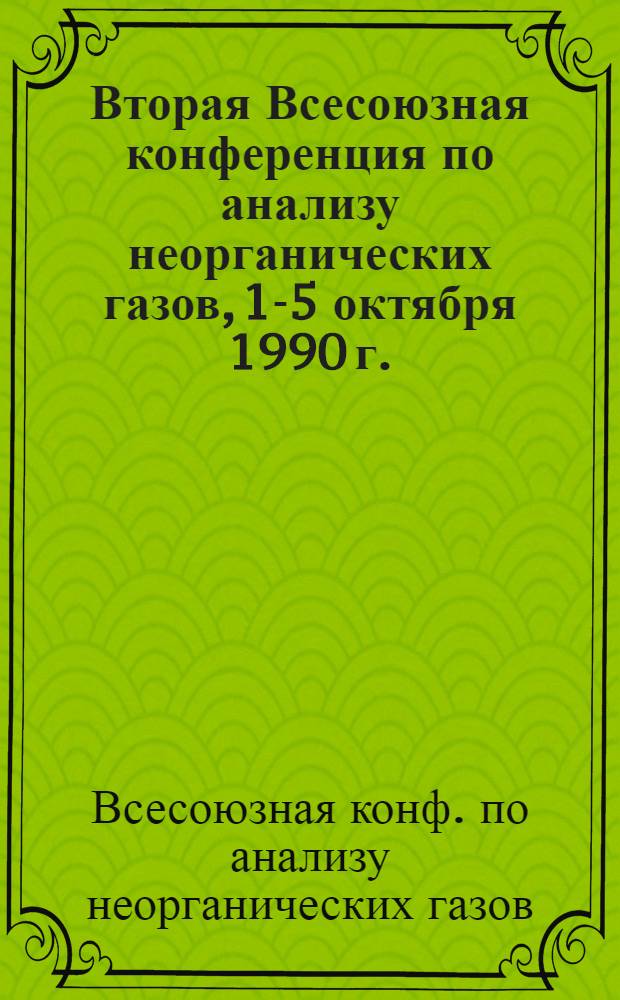 Вторая Всесоюзная конференция по анализу неорганических газов, 1-5 октября 1990 г. : Тез. докл