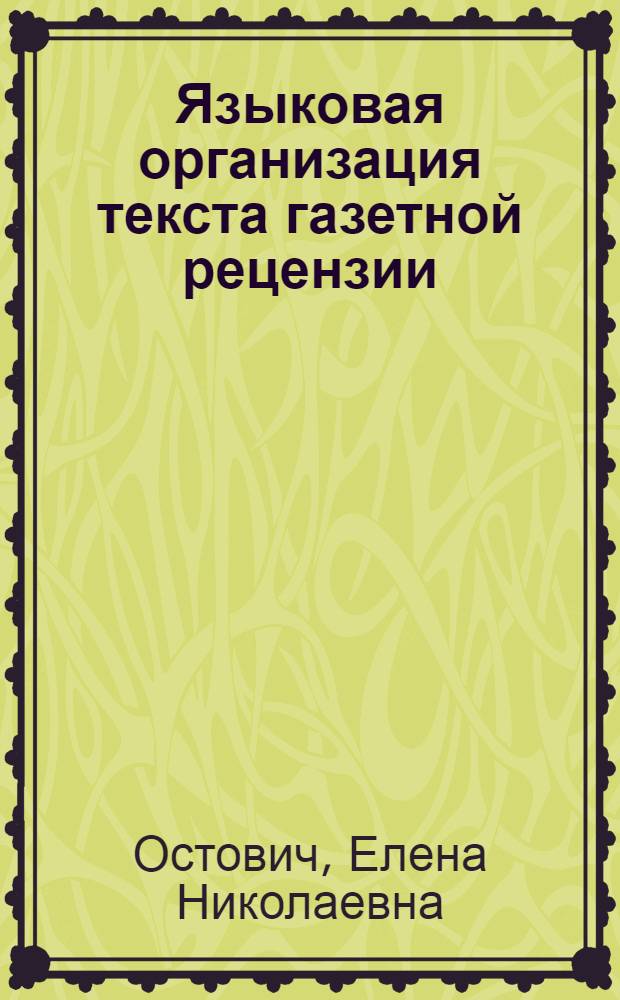 Языковая организация текста газетной рецензии : (Текстообразующая функция оценки) : Автореф. дис. на соиск. учен. степ. канд. филол. наук : (10.02.01)