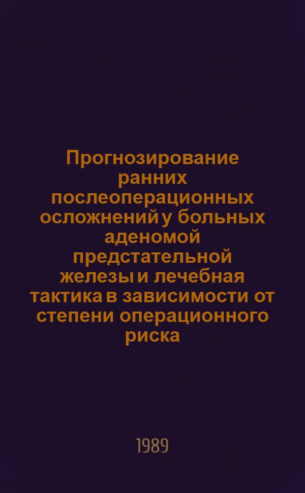 Прогнозирование ранних послеоперационных осложнений у больных аденомой предстательной железы и лечебная тактика в зависимости от степени операционного риска : Автореф. дис. на соиск. учен. степ. канд. мед. наук : (14.00.40)