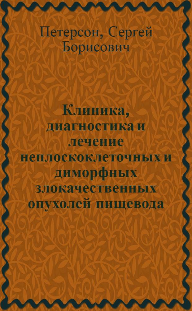 Клиника, диагностика и лечение неплоскоклеточных и диморфных злокачественных опухолей пищевода : (Клинико-морфол. исслед.) : Автореф. дис. на соиск. учен. степ. канд. мед. наук : (14.00.14)