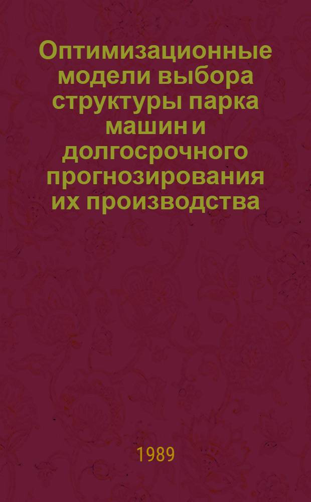 Оптимизационные модели выбора структуры парка машин и долгосрочного прогнозирования их производства : (На прим. зерноубороч. комбайнов) : Автореф. дис. на соиск. учен. степ. канд. физ.-мат. наук : (05.13.16)