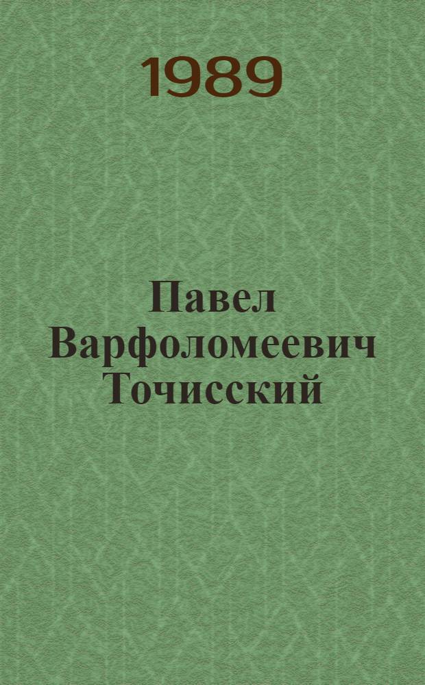 Павел Варфоломеевич Точисский : Проф. революционер (1864-1918) : (Рек. указ. лит.)