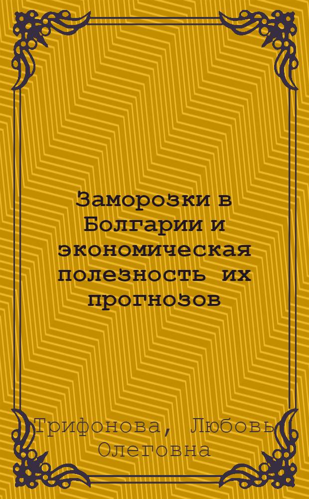 Заморозки в Болгарии и экономическая полезность их прогнозов : Автореф. дис. на соиск. учен. степ. канд. геогр. наук : (11.00.09)