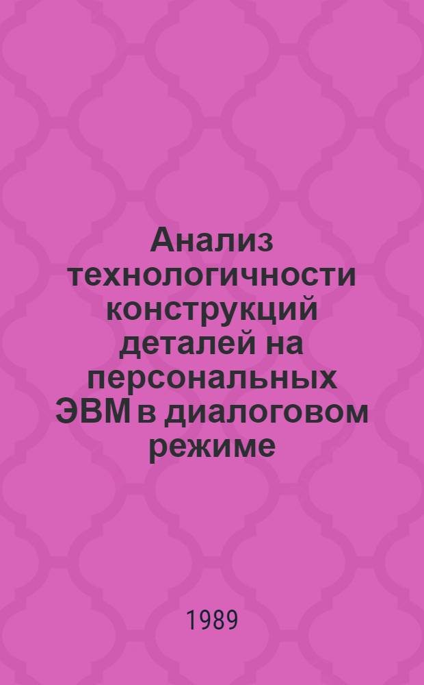 Анализ технологичности конструкций деталей на персональных ЭВМ в диалоговом режиме : Учеб. пособие