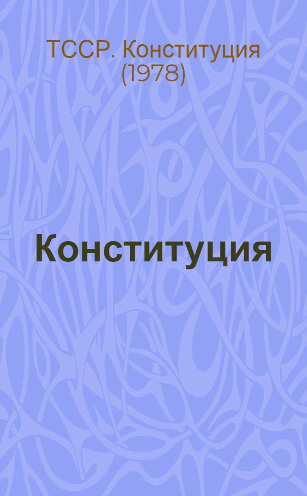 Конституция (Основной Закон) Туркменской Советской Социалистической Республики : Принята на внеочередной девятой сес. Верховного Совета ТССР девятого созыва 13 апр. 1978 г., с изм., внес. Законами ТССР от 27 нояб. 1981 г., 28 июня 1983 г, 11 июня 1987 г., 24 нояб. 1988 г., 20 окт. 1989 г., и изм., и доп., внес. Законами ТССР от 20 окт. 1989 г