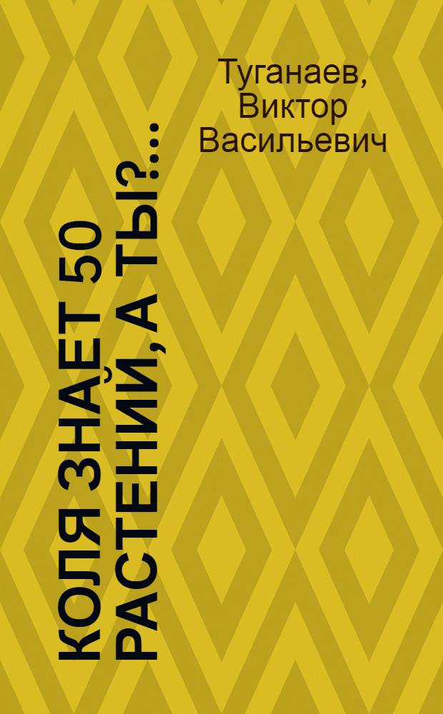 Коля знает 50 растений, а ты?.. : Рассказы : Для дошк. и мл. шк. возраста