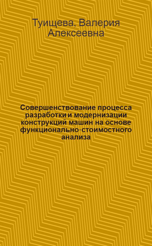 Совершенствование процесса разработки и модернизации конструкций машин на основе функционально-стоимостного анализа : (На примере изделий холодил. и компрес. машиностроения) : Автореф. дис. на соиск. учен. степ. к. т. н