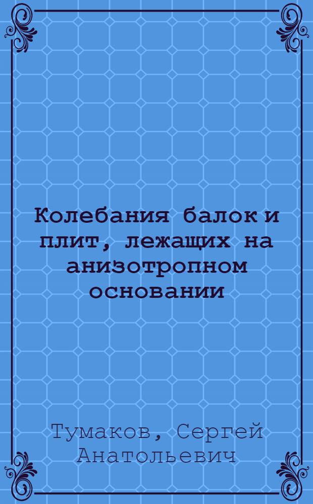 Колебания балок и плит, лежащих на анизотропном основании : Автореф. дис. на соиск. учен. степ. канд. техн. наук : (01.02.03)