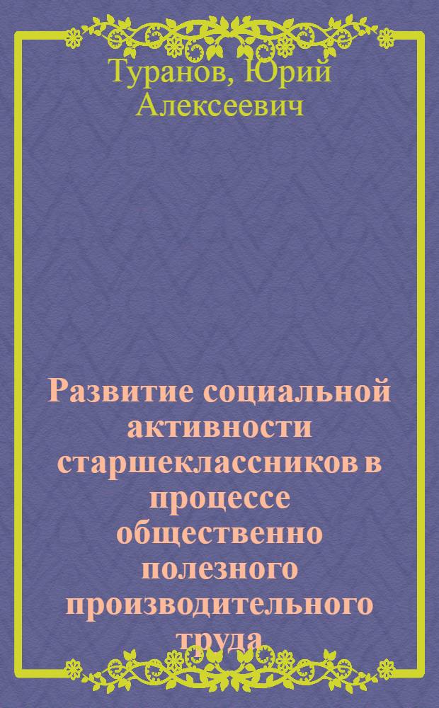 Развитие социальной активности старшеклассников в процессе общественно полезного производительного труда : (На прим. труд. об-ний гор. шк.) : Автореф. дис. на соиск. учен. степ. канд. пед. наук : (13.00.01)