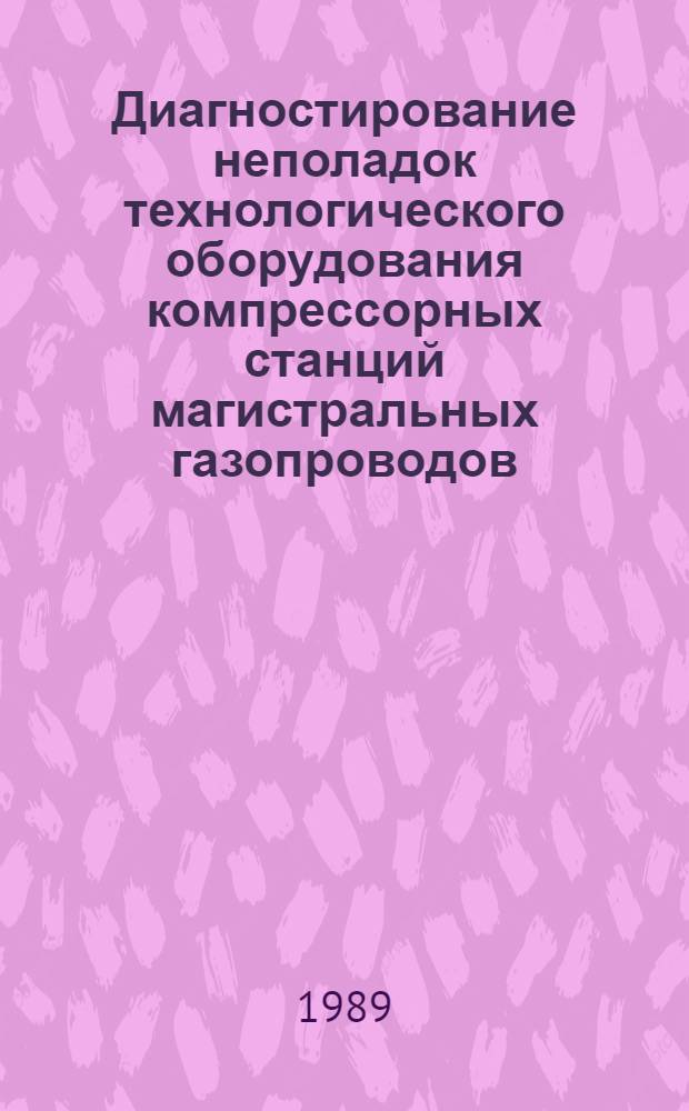 Диагностирование неполадок технологического оборудования компрессорных станций магистральных газопроводов : Автореф. дис. на соиск. учен. степ. канд. техн. наук : (05.15.13)