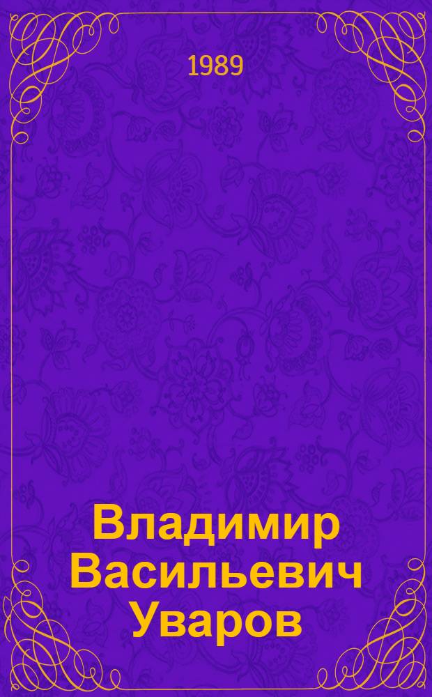Владимир Васильевич Уваров : Конструктор, ученый, педагог, патриот : Сб. к юбил. заседанию всесоюз. науч.-техн. семинара им. проф. Вл. В. Уварова, посвящ. 50-летию создания первого высокотемператур. авиац. двигателя и 90-летию со дня рождения его конструктора