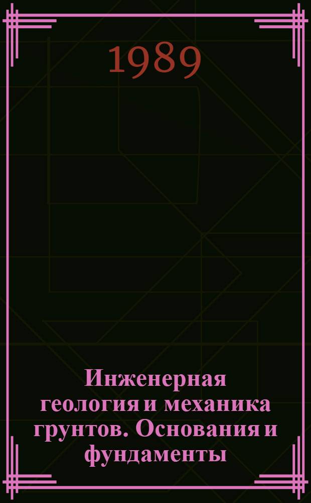 Инженерная геология и механика грунтов. Основания и фундаменты : Учеб. пособие по спец. "Пром. и гражд. стр-во"