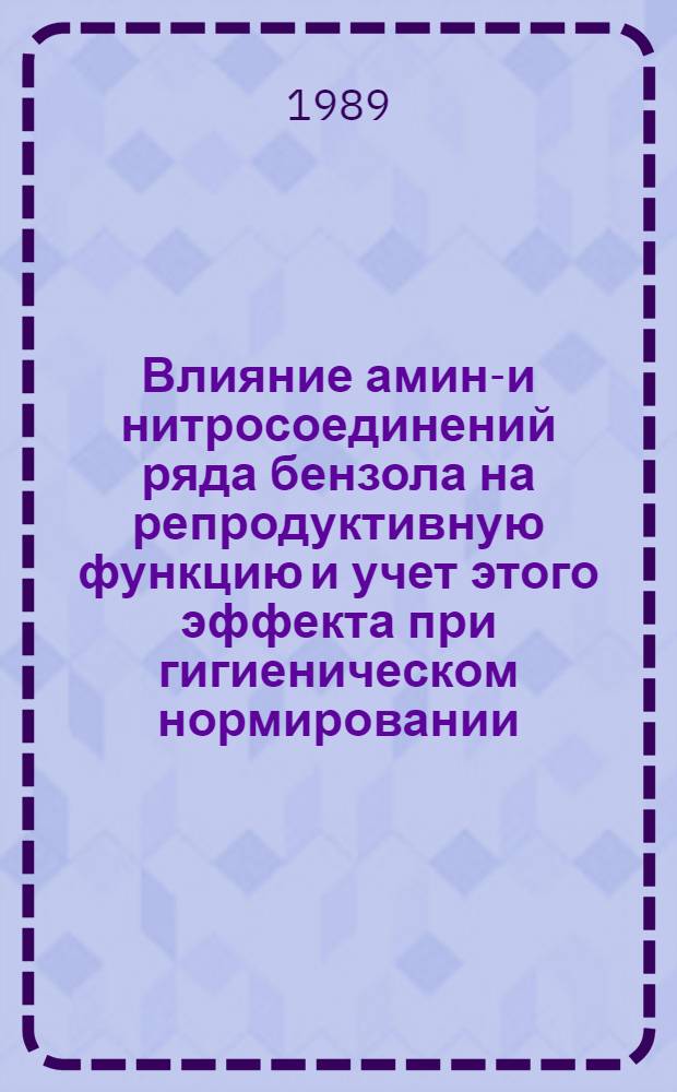 Влияние амино- и нитросоединений ряда бензола на репродуктивную функцию и учет этого эффекта при гигиеническом нормировании : Автореф. дис. на соиск. учен. степ. канд. биол. наук : (14.00.07)