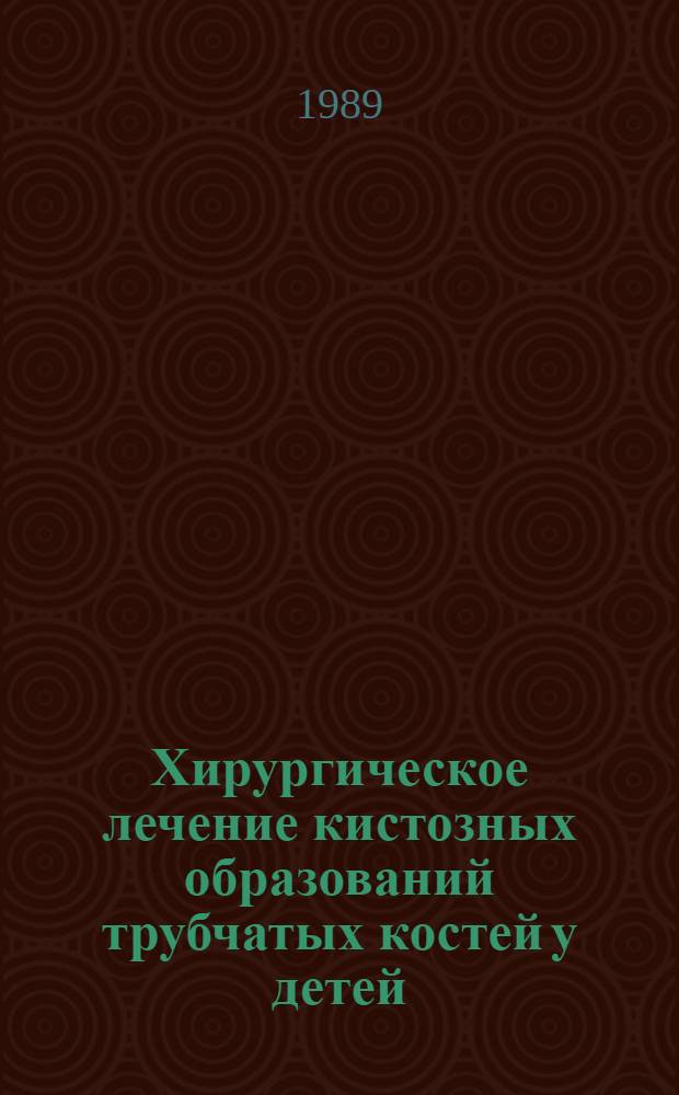 Хирургическое лечение кистозных образований трубчатых костей у детей : Метод. рекомендации для практ. врачей
