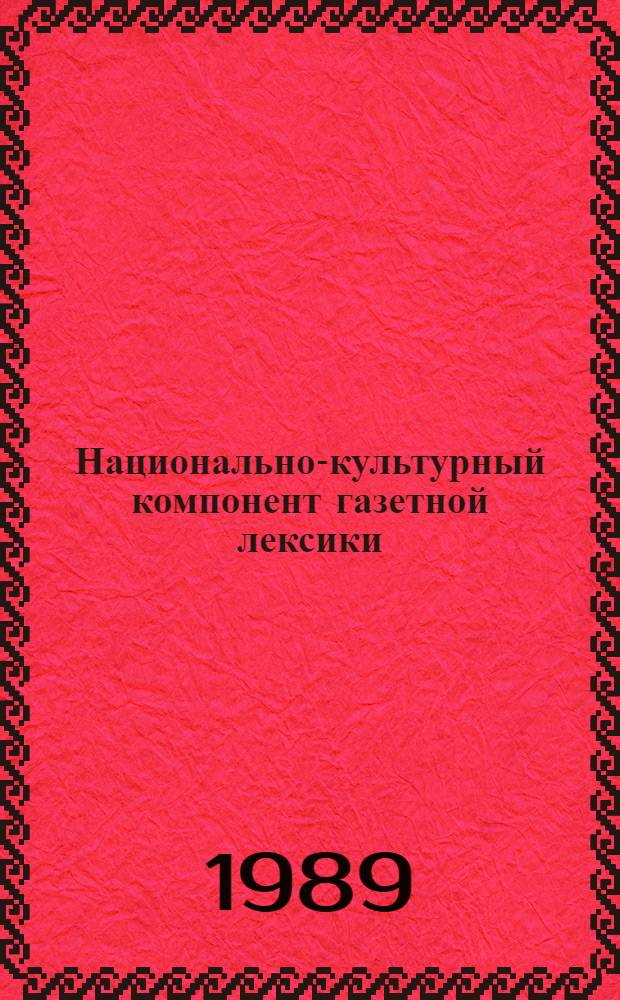 Национально-культурный компонент газетной лексики : Автореф. дис. на соиск. учен. степ. канд. филол. наук : (10.02.19)