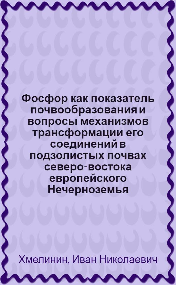 Фосфор как показатель почвообразования и вопросы механизмов трансформации его соединений в подзолистых почвах северо-востока европейского Нечерноземья : Автореф. дис. на соиск. учен. степ. д-ра с.-х. наук : (06.01.03)
