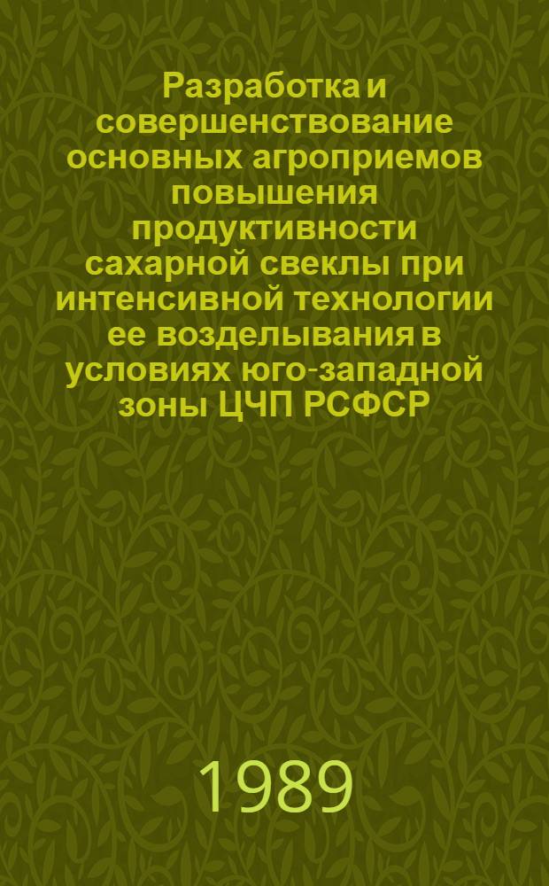 Разработка и совершенствование основных агроприемов повышения продуктивности сахарной свеклы при интенсивной технологии ее возделывания в условиях юго-западной зоны ЦЧП РСФСР : Автореф. дис. на соиск. учен. степ. д-ра с.-х. наук : (06.01.09; 06.01.01)