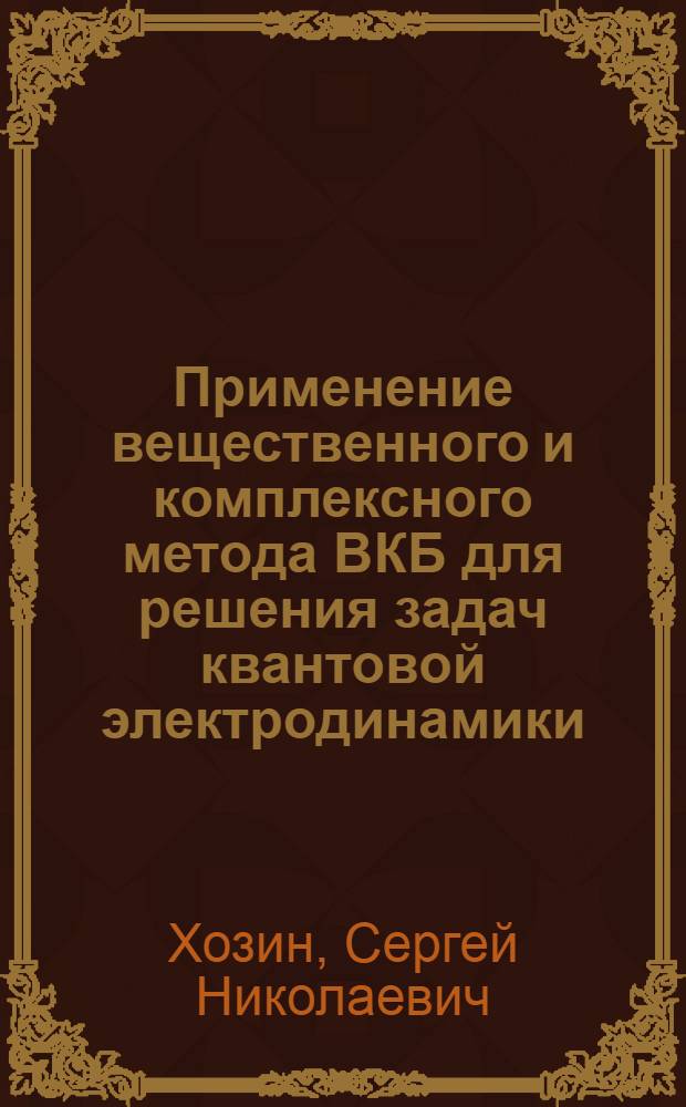Применение вещественного и комплексного метода ВКБ для решения задач квантовой электродинамики : Автореф. дис. на соиск. учен. степ. канд. физ.-мат. наук : (01.04.02)