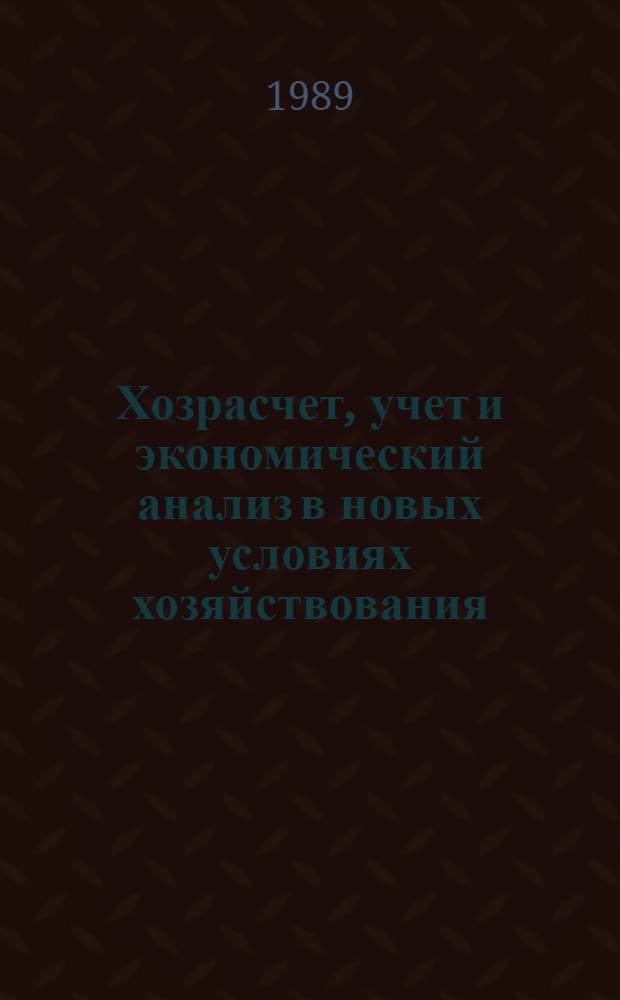 Хозрасчет, учет и экономический анализ в новых условиях хозяйствования : Сб. ст.