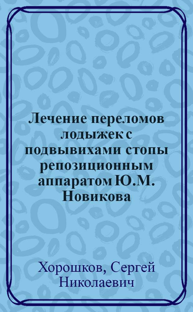 Лечение переломов лодыжек с подвывихами стопы репозиционным аппаратом Ю.М. Новикова : Автореф. дис. на соиск. учен. степ. канд. мед. наук : (14.00.22)