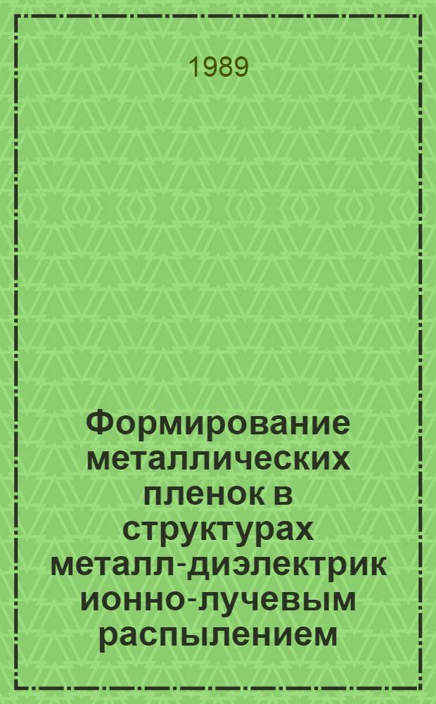 Формирование металлических пленок в структурах металл-диэлектрик ионно-лучевым распылением : Автореф. дис. на соиск. учен. степ. к. т. н