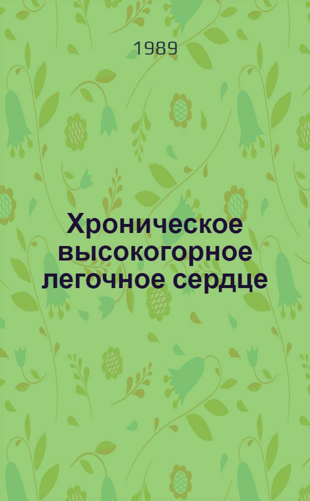 Хроническое высокогорное легочное сердце : (Патогенез, клиника, диагностика, лечение и профилактика) : (Метод. рекомендации)