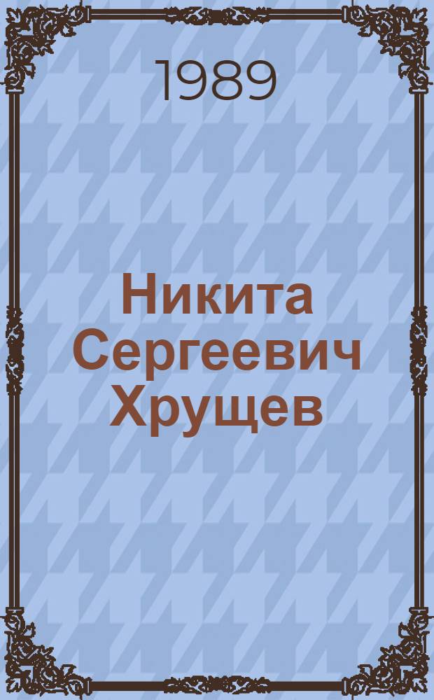 Никита Сергеевич Хрущев : Материалы к биогр