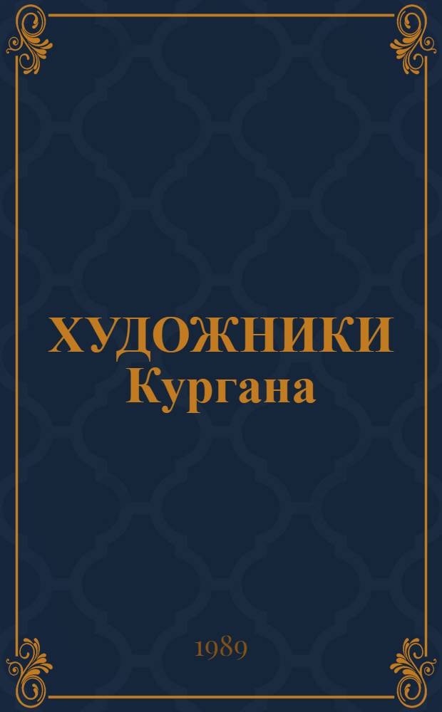 ХУДОЖНИКИ Кургана : Живопись, графика, скульптура, театр.-декорац. искусство : Кат. выст