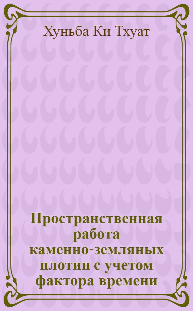 Пространственная работа каменно-земляных плотин с учетом фактора времени : Автореф. дис. на соиск. учен. степ. канд. техн. наук : (05.23.07)