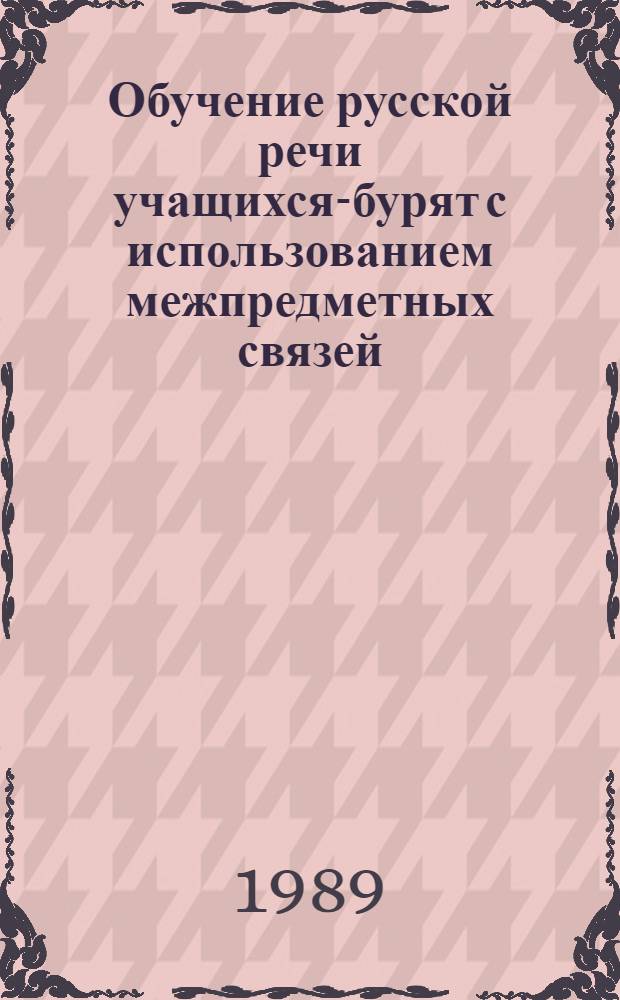 Обучение русской речи учащихся-бурят с использованием межпредметных связей : (4-5 кл.) : Автореф. дис. на соиск. учен. степ. канд. пед. наук : (13.00.02)