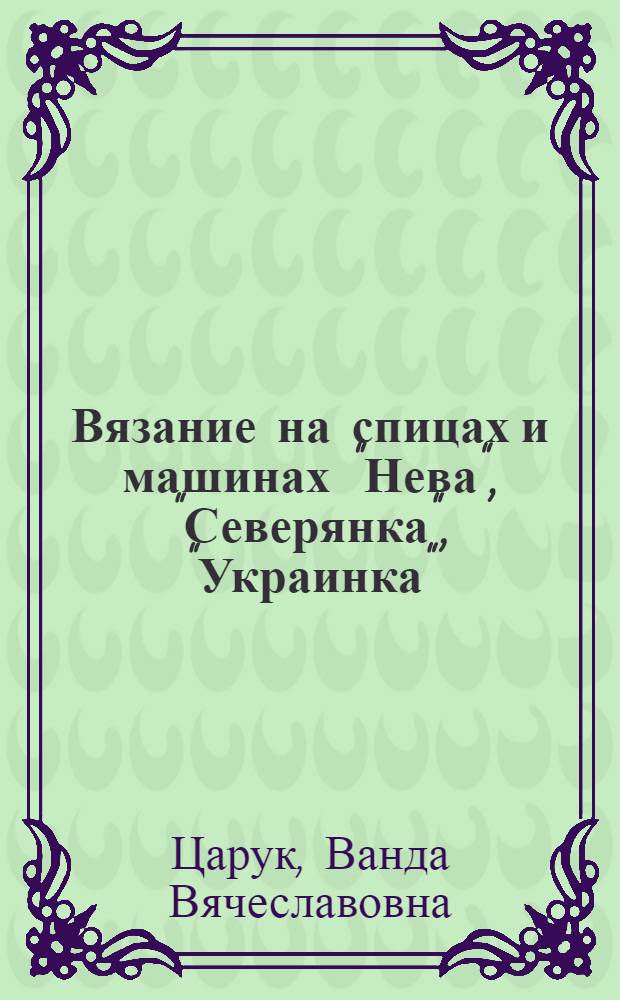 Вязание на спицах и машинах "Нева", "Северянка", "Украинка"