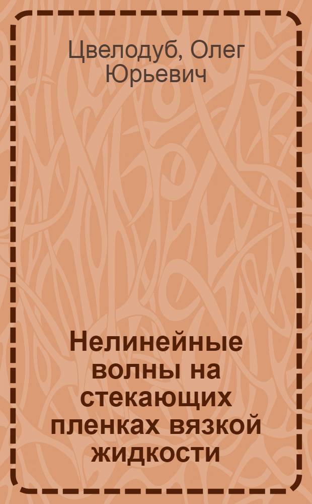Нелинейные волны на стекающих пленках вязкой жидкости : Автореф. дис. на соиск. учен. степ. д-ра физ.-мат. наук : (01.02.05)
