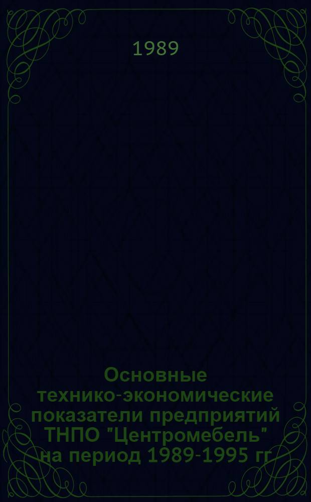 Основные технико-экономические показатели предприятий ТНПО "Центромебель" на период 1989-1995 гг.