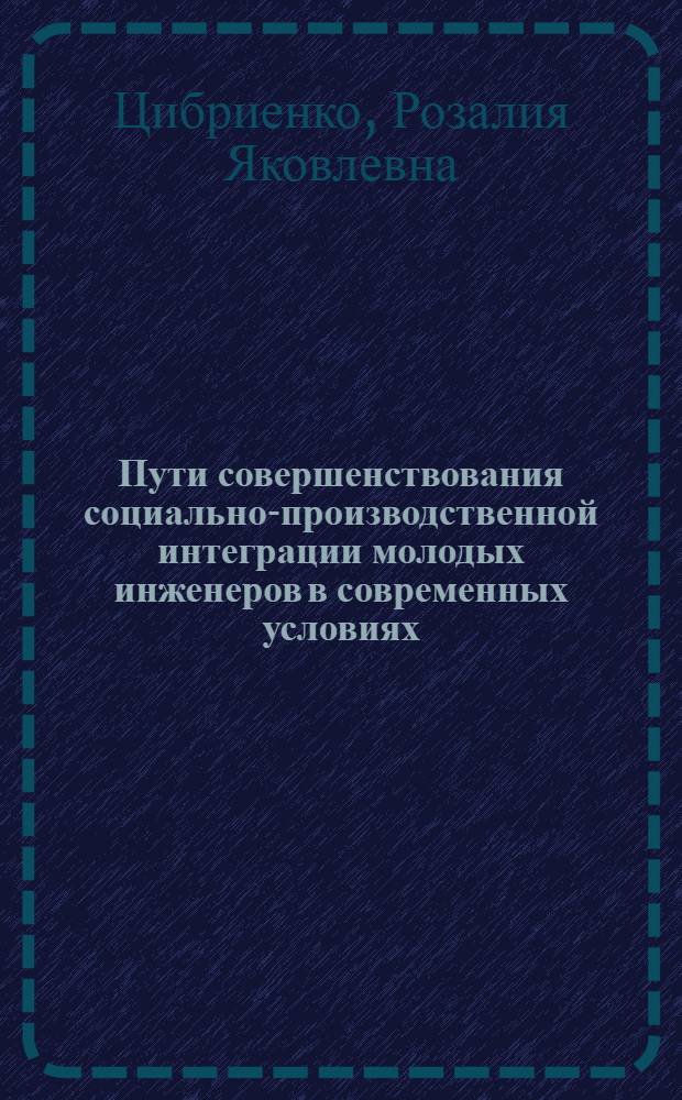Пути совершенствования социально-производственной интеграции молодых инженеров в современных условиях : (На материалах АзССР) : Автореф. дис. на соиск. учен. степ. канд. филос. наук : (09.00.02)