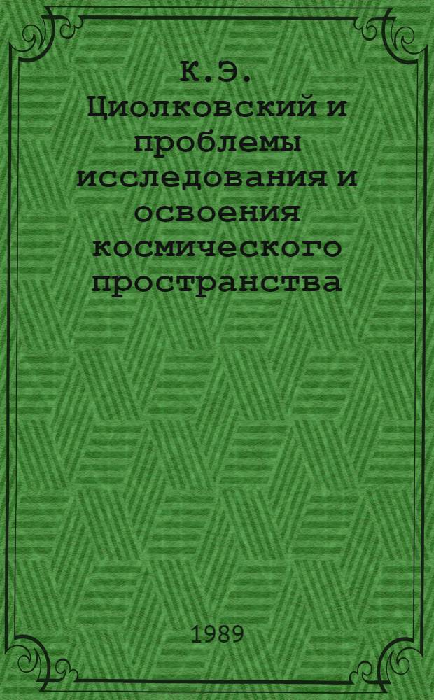 К.Э. Циолковский и проблемы исследования и освоения космического пространства : Сб. ст