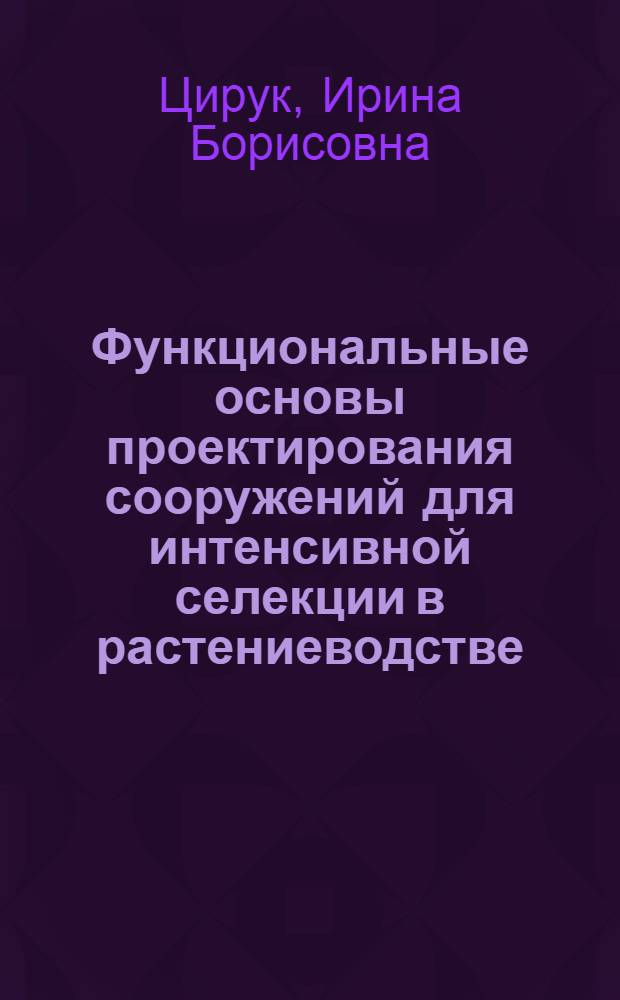 Функциональные основы проектирования сооружений для интенсивной селекции в растениеводстве : Автореф. дис. на соиск. учен. степ. канд. техн. наук : (05.23.10)