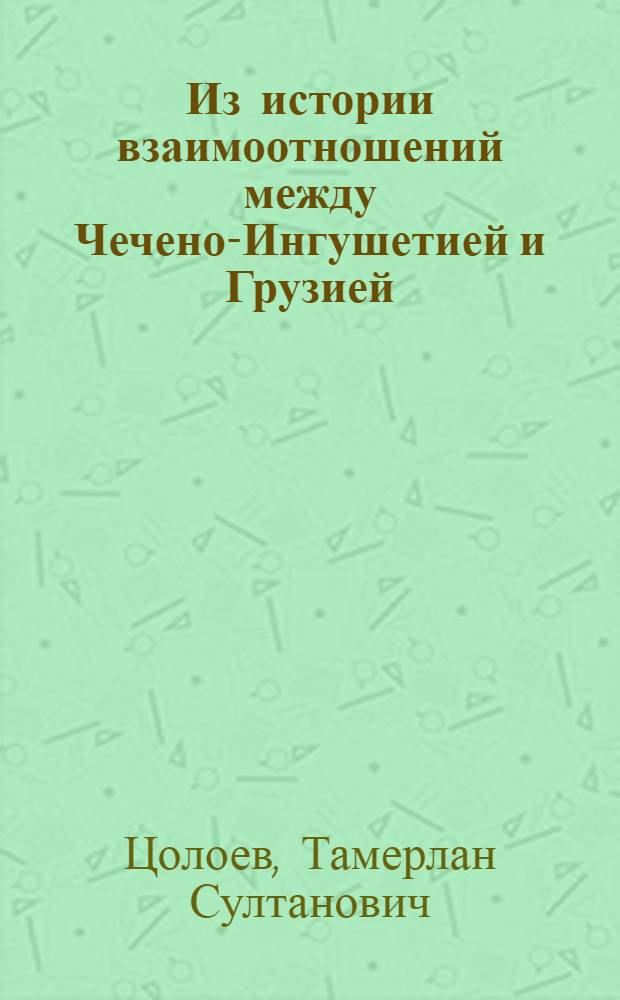 Из истории взаимоотношений между Чечено-Ингушетией и Грузией (I-XVIII вв.) : Автореф. дис. на соиск. учен. степ. канд. ист. наук : (07.00.02)