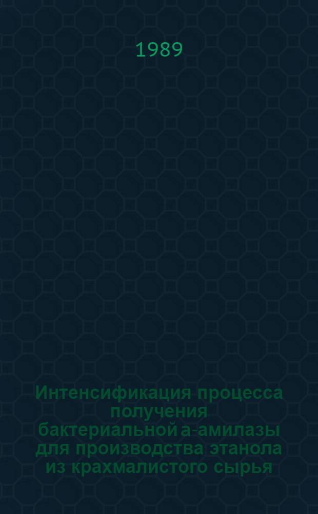Интенсификация процесса получения бактериальной a-амилазы для производства этанола из крахмалистого сырья : Автореф. дис. на соиск. учен. степ. к. т. н