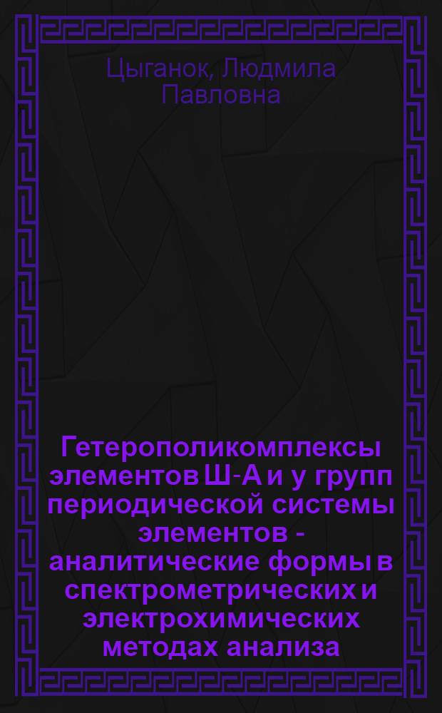 Гетерополикомплексы элементов Ш-А и у групп периодической системы элементов - аналитические формы в спектрометрических и электрохимических методах анализа : Автореф. дис. на соиск. учен. степ. д. х. н
