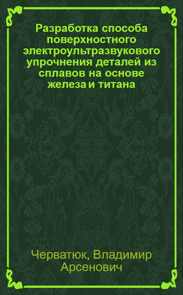 Разработка способа поверхностного электроультразвукового упрочнения деталей из сплавов на основе железа и титана : Автореф. дис. на соиск. учен. степ. к. т. н