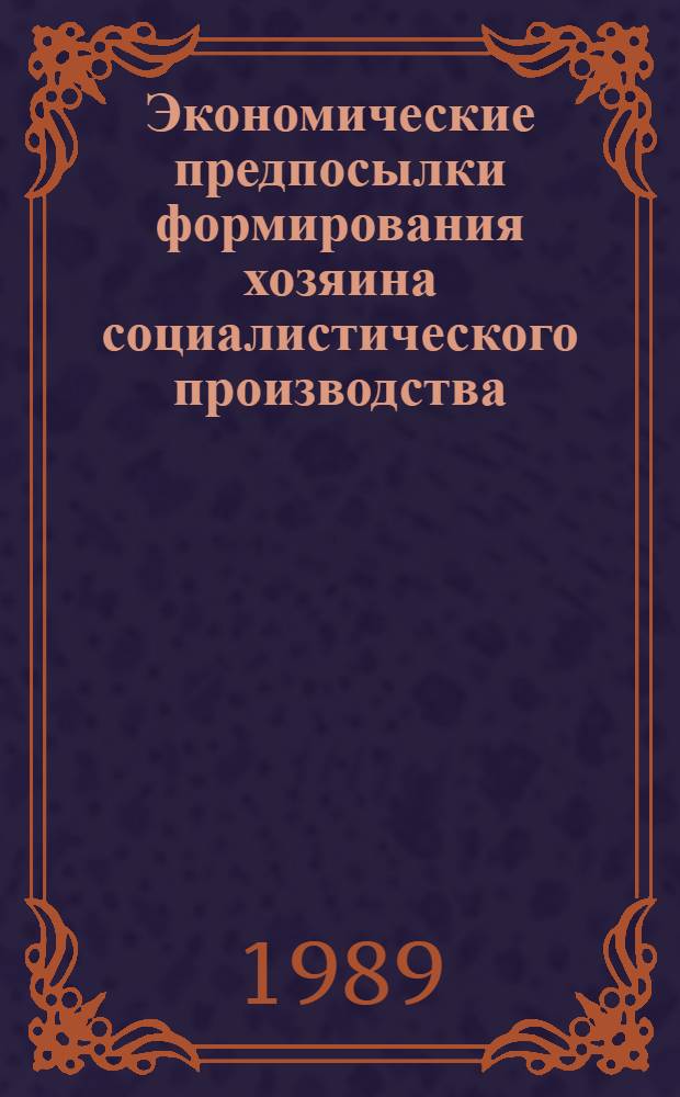 Экономические предпосылки формирования хозяина социалистического производства : Автореф. дис. на соиск. учен. степ. канд. экон. наук : (08.00.01)
