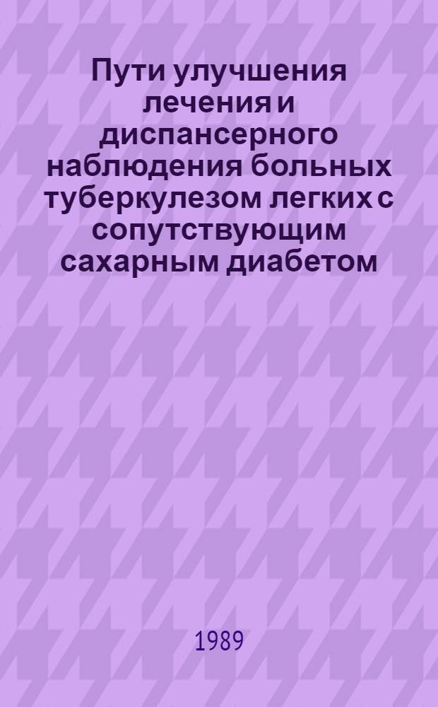 Пути улучшения лечения и диспансерного наблюдения больных туберкулезом легких с сопутствующим сахарным диабетом : Дис. на соиск. учен. степ. канд. мед. наук