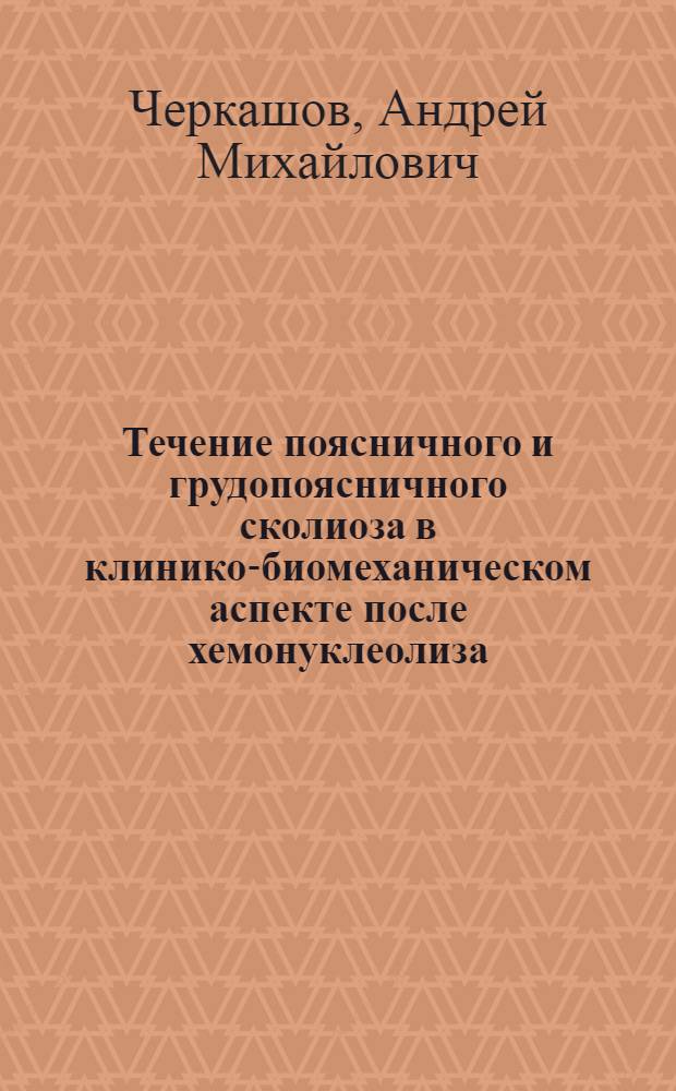 Течение поясничного и грудопоясничного сколиоза в клинико-биомеханическом аспекте после хемонуклеолиза : Автореф. дис. на соиск. учен. степ. канд. мед. наук : (14.00.22; 01.02.08)