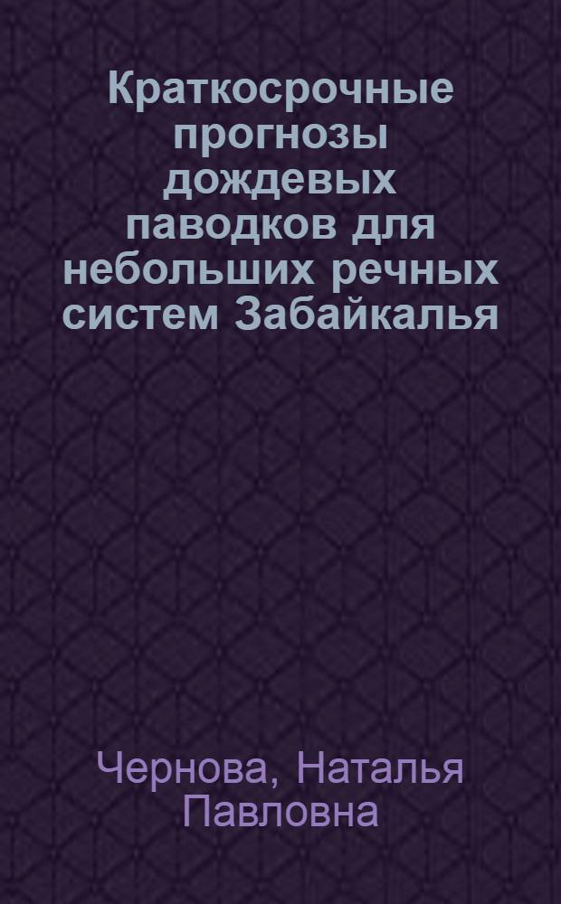 Краткосрочные прогнозы дождевых паводков для небольших речных систем Забайкалья : Автореф. дис. на соиск. учен. степ. канд. геогр. наук : (11.00.07)