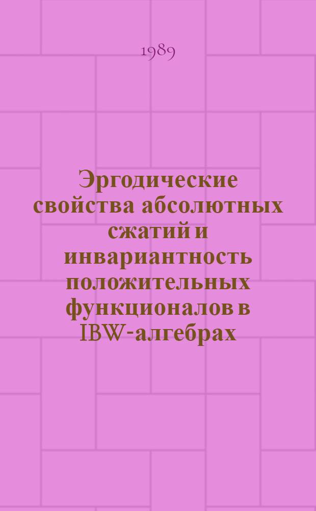 Эргодические свойства абсолютных сжатий и инвариантность положительных функционалов в IBW-алгебрах : Автореф. дис. на соиск. учен. степ. канд. физ.-мат. наук : (01.01.01)