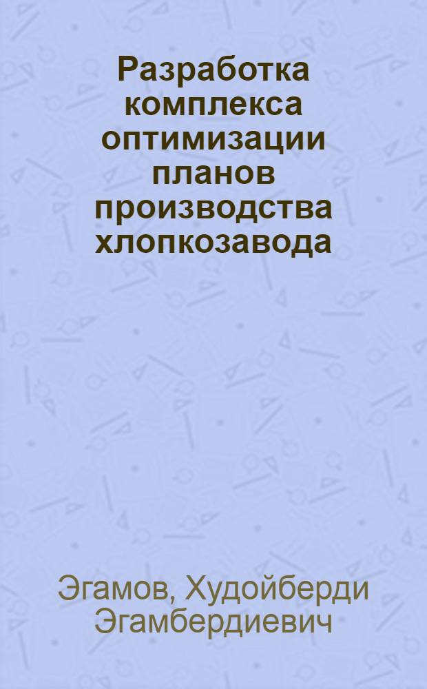 Разработка комплекса оптимизации планов производства хлопкозавода : Автореф. дис. на соиск. учен. степ. канд. экон. наук : (08.00.13)
