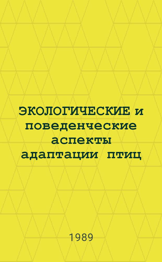 ЭКОЛОГИЧЕСКИЕ и поведенческие аспекты адаптации птиц : Сб. ст.