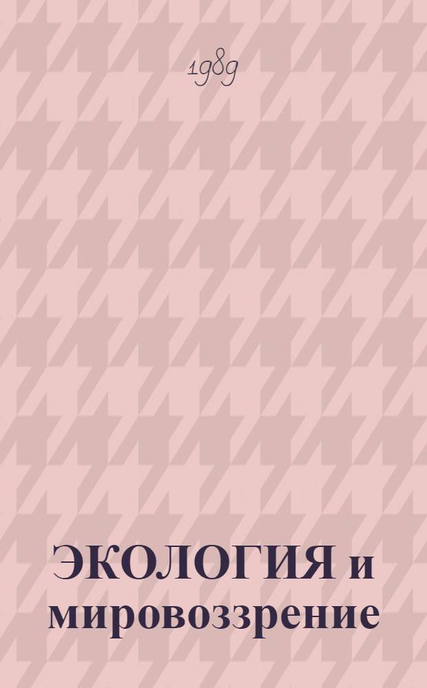ЭКОЛОГИЯ и мировоззрение : (Метод. рекомендации в помощь пропагандистам научного атеизма)