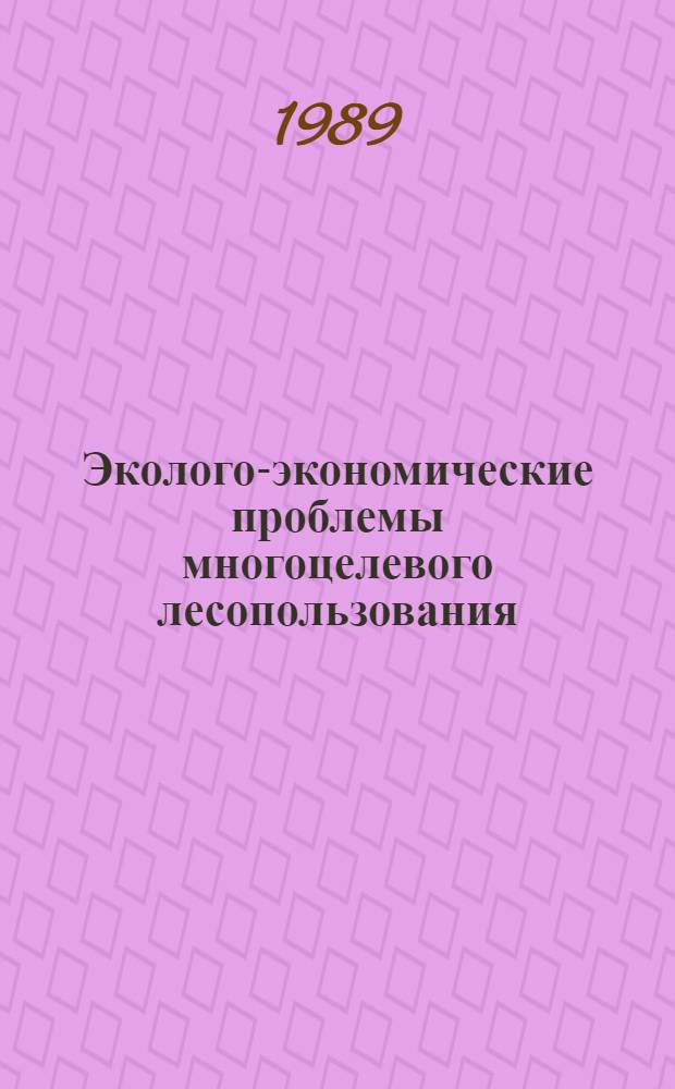 Эколого-экономические проблемы многоцелевого лесопользования