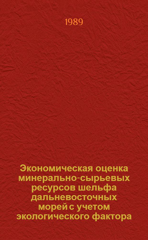 Экономическая оценка минерально-сырьевых ресурсов шельфа дальневосточных морей с учетом экологического фактора : Науч. докл